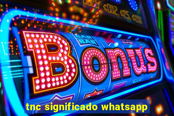 tnc significado whatsapp